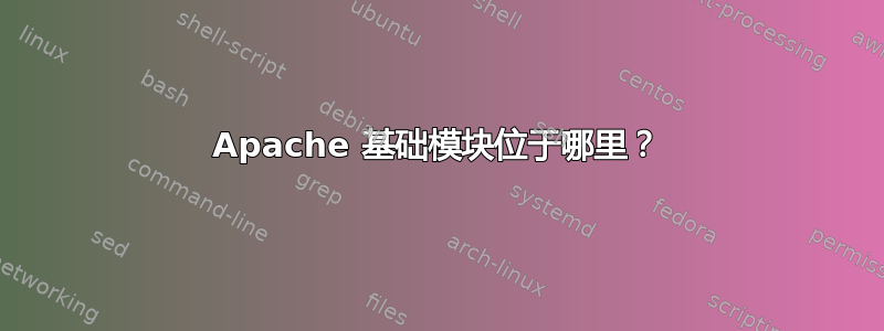 Apache 基础模块位于哪里？