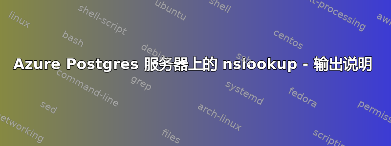 Azure Postgres 服务器上的 nslookup - 输出说明