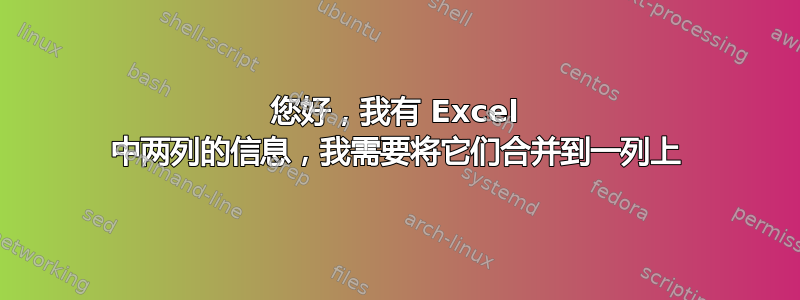 您好，我有 Excel 中两列的信息，我需要将它们合并到一列上