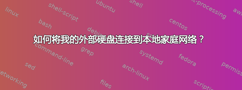 如何将我的外部硬盘连接到本地家庭网络？