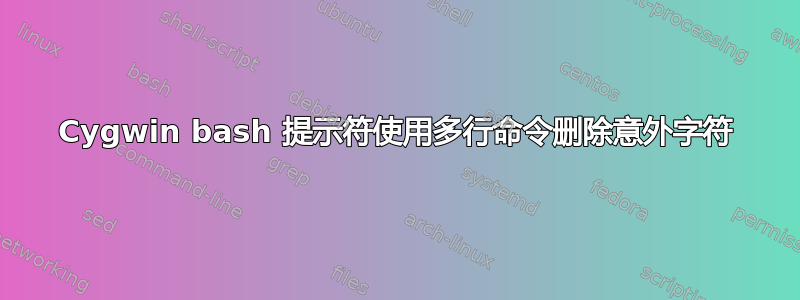 Cygwin bash 提示符使用多行命令删除意外字符