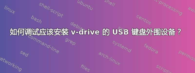 如何调试应该安装 v-drive 的 USB 键盘外围设备？