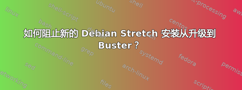 如何阻止新的 Debian Stretch 安装从升级到 Buster？