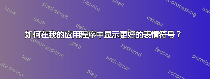 如何在我的应用程序中显示更好的表情符号？