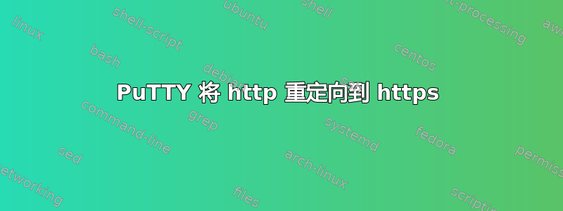 PuTTY 将 http 重定向到 https