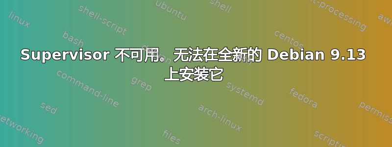 Supervisor 不可用。无法在全新的 Debian 9.13 上安装它