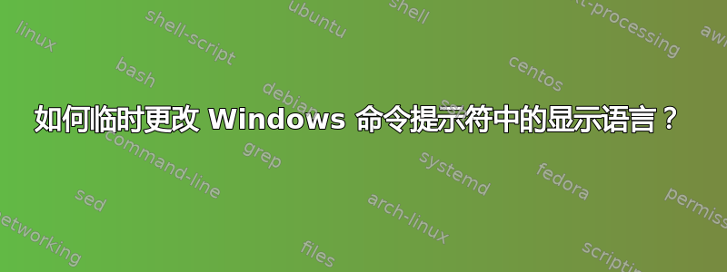 如何临时更改 Windows 命令提示符中的显示语言？