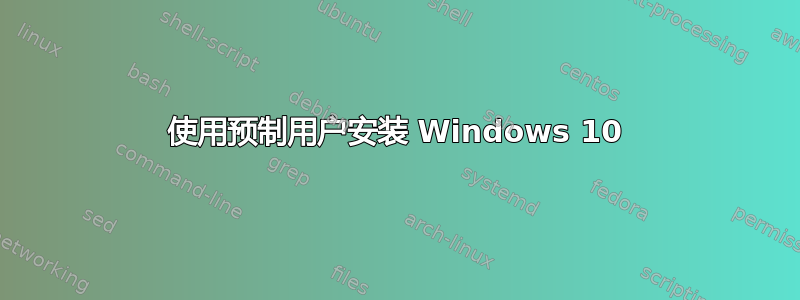 使用预制用户安装 Windows 10