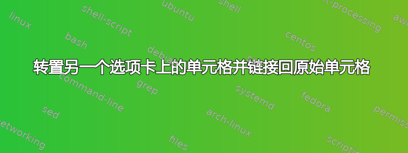 转置另一个选项卡上的单元格并链接回原始单元格