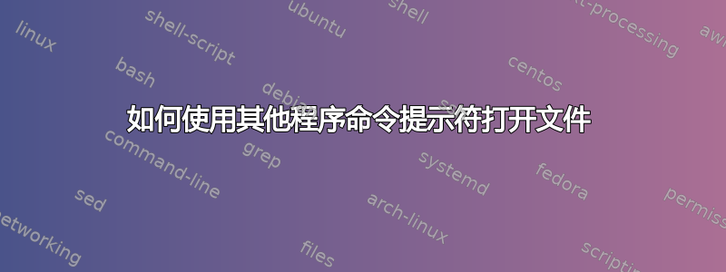 如何使用其他程序命令提示符打开文件