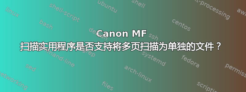 Canon MF 扫描实用程序是否支持将多页扫描为单独的文件？