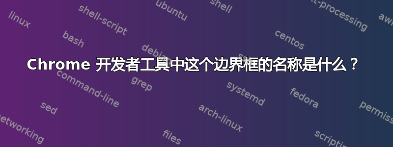 Chrome 开发者工具中这个边界框的名称是什么？