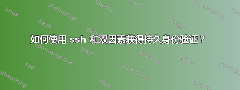 如何使用 ssh 和双因素获得持久身份验证？