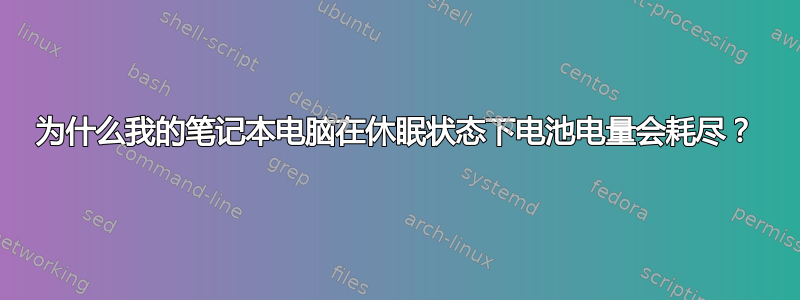 为什么我的笔记本电脑在休眠状态下电池电量会耗尽？