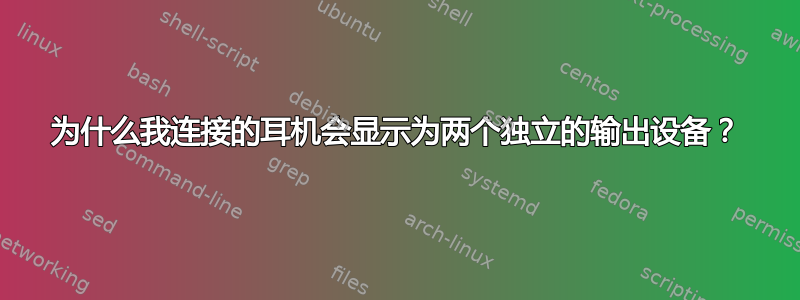 为什么我连接的耳机会显示为两个独立的输出设备？