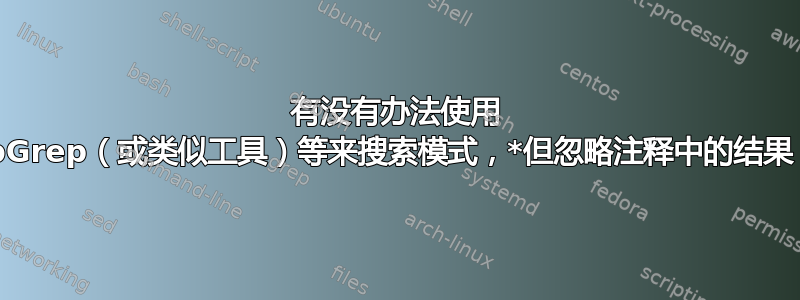 有没有办法使用 RipGrep（或类似工具）等来搜索模式，*但忽略注释中的结果？*