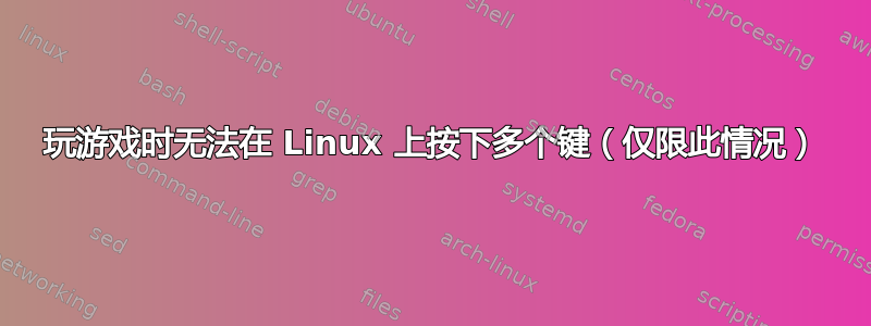 玩游戏时无法在 Linux 上按下多个键（仅限此情况）