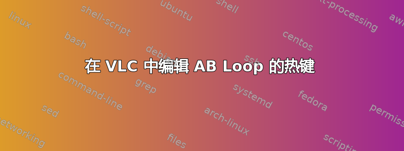 在 VLC 中编辑 AB Loop 的热键