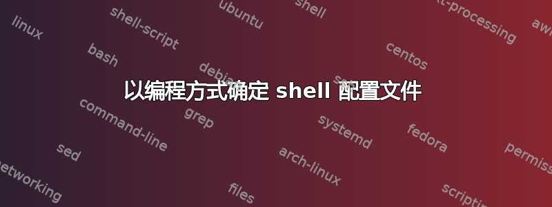 以编程方式确定 shell 配置文件