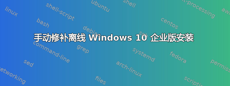 手动修补离线 Windows 10 企业版安装