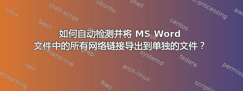 如何自动检测并将 MS Word 文件中的所有网络链接导出到单独的文件？