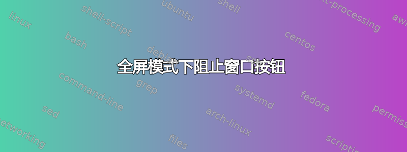 全屏模式下阻止窗口按钮