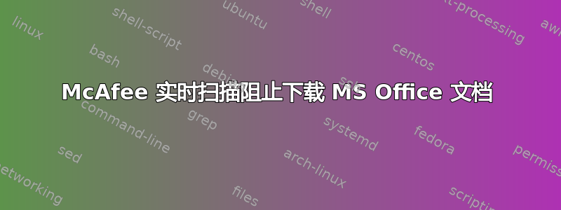 McAfee 实时扫描阻止下载 MS Office 文档