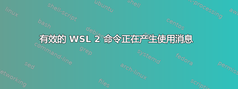 有效的 WSL 2 命令正在产生使用消息 