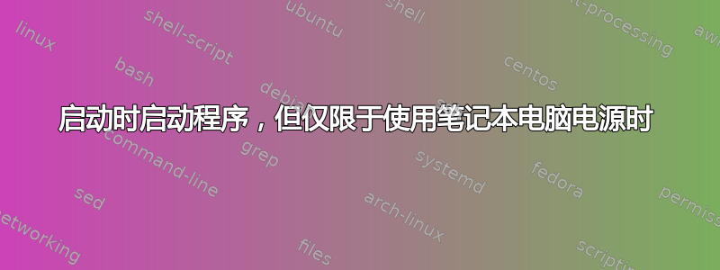 启动时启动程序，但仅限于使用笔记本电脑电源时