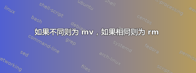 如果不同则为 mv，如果相同则为 rm