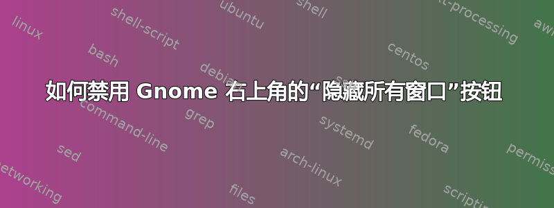 如何禁用 Gnome 右上角的“隐藏所有窗口”按钮