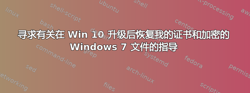 寻求有关在 Win 10 升级后恢复我的证书和加密的 Windows 7 文件的指导