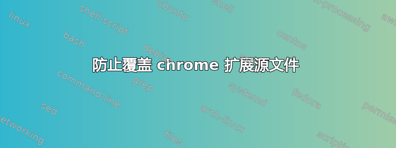 防止覆盖 chrome 扩展源文件