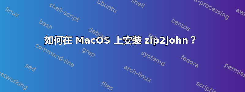 如何在 MacOS 上安装 zip2john？