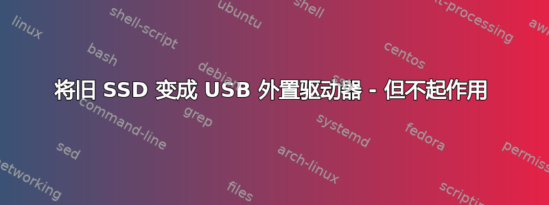 将旧 SSD 变成 USB 外置驱动器 - 但不起作用