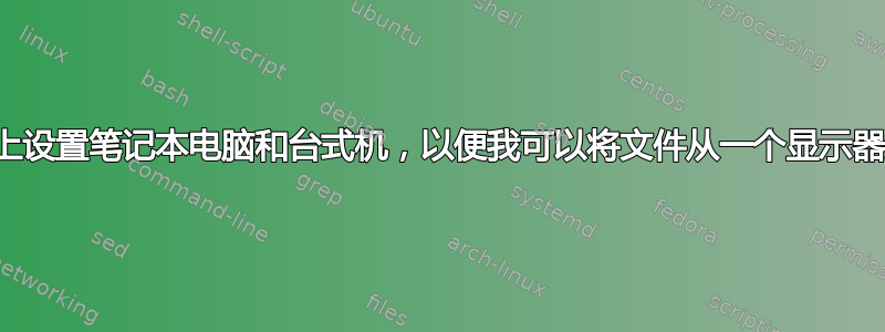 是否可以在两个显示器上设置笔记本电脑和台式机，以便我可以将文件从一个显示器拖放到另一个显示器？