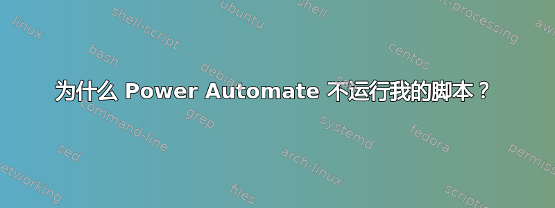 为什么 Power Automate 不运行我的脚本？