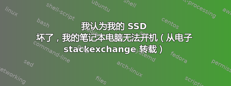 我认为我的 SSD 坏了，我的笔记本电脑无法开机（从电子 stackexchange 转载）