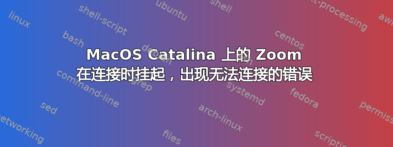 MacOS Catalina 上的 Zoom 在连接时挂起，出现无法连接的错误