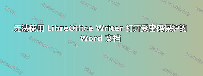 无法使用 LibreOffice Writer 打开受密码保护的 Word 文档