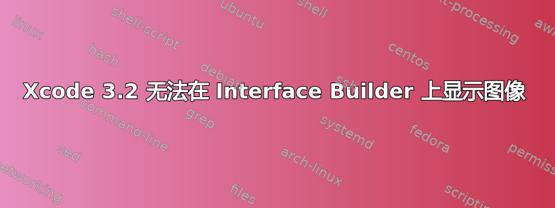 Xcode 3.2 无法在 Interface Builder 上显示图像