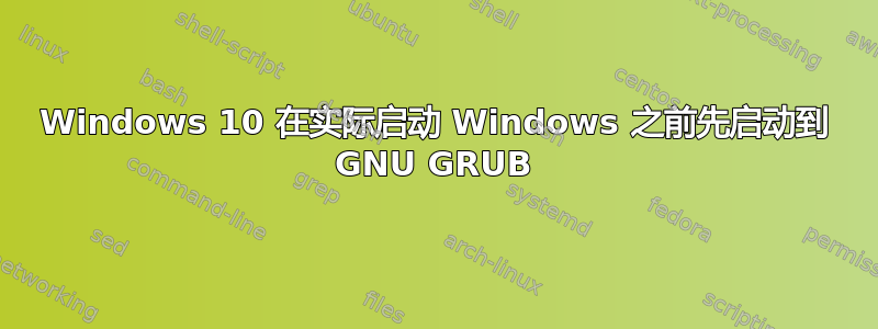 Windows 10 在实际启动 Windows 之前先启动到 GNU GRUB