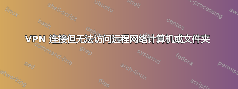 VPN 连接但无法访问远程网络计算机或文件夹