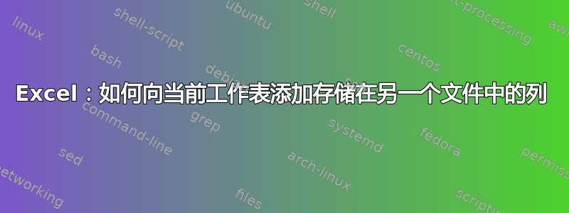 Excel：如何向当前工作表添加存储在另一个文件中的列