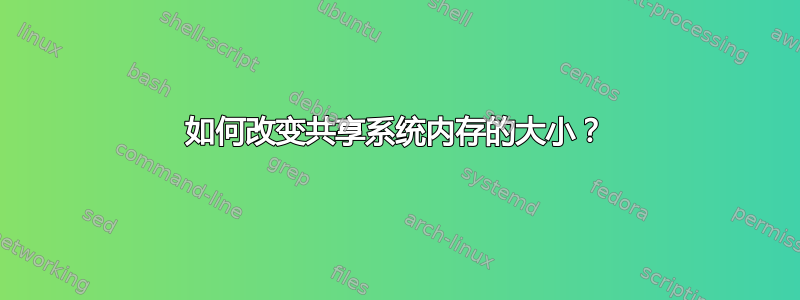 如何改变共享系统内存的大小？