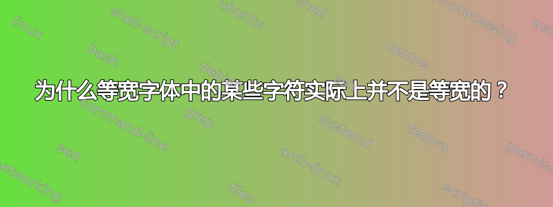 为什么等宽字体中的某些字符实际上并不是等宽的？