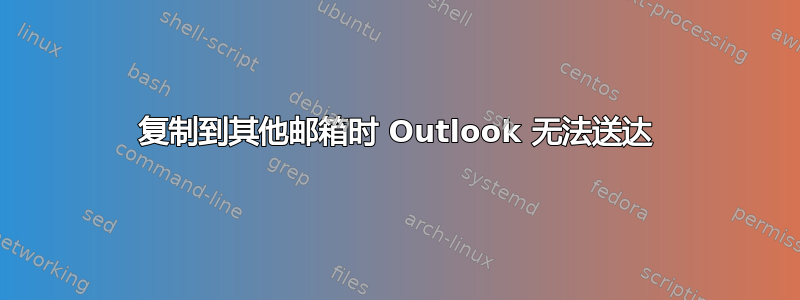 复制到其他邮箱时 Outlook 无法送达