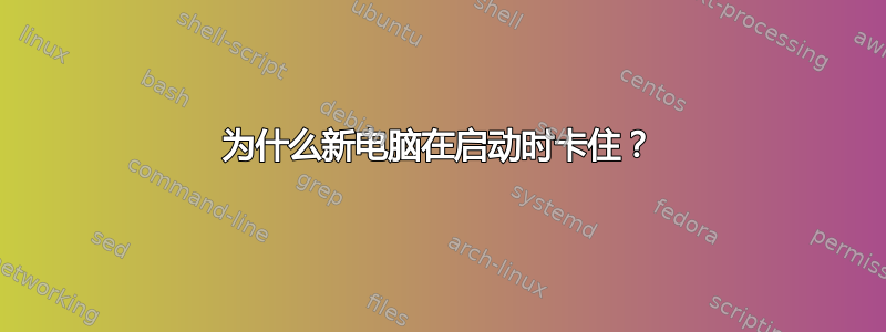 为什么新电脑在启动时卡住？