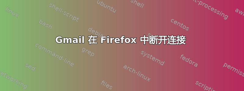 Gmail 在 Firefox 中断开连接