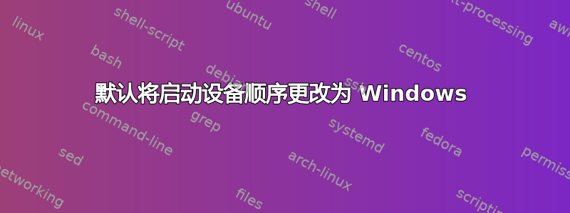 默认将启动设备顺序更改为 Windows